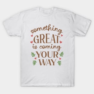 Something Great Is Coming Your Way T-Shirt